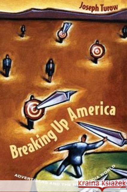 Breaking Up America: Advertisers and the New Media World Turow, Joseph 9780226817507 University of Chicago Press