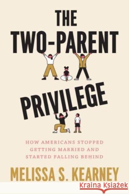 The Two-Parent Privilege Melissa S. Kearney 9780226817781 The University of Chicago Press