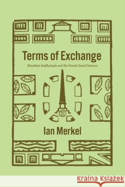 Terms of Exchange: Brazilian Intellectuals and the French Social Sciences Merkel, Ian 9780226819365