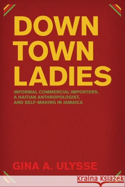Downtown Ladies: Informal Commercial Importers, a Haitian Anthropologist and Self-Making in Jamaica Ulysse, Gina A. 9780226841229 University of Chicago Press