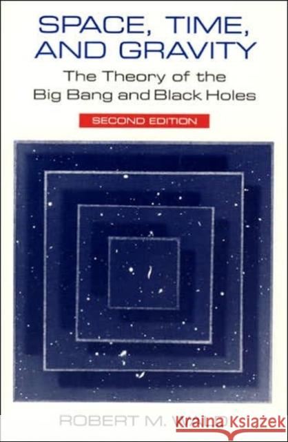 Space, Time, and Gravity: The Theory of the Big Bang and Black Holes Wald, Robert M. 9780226870298 University of Chicago Press