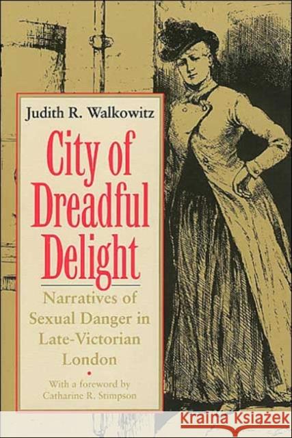 City of Dreadful Delight: Narratives of Sexual Danger in Late-Victorian London Walkowitz, Judith R. 9780226871462 University of Chicago Press