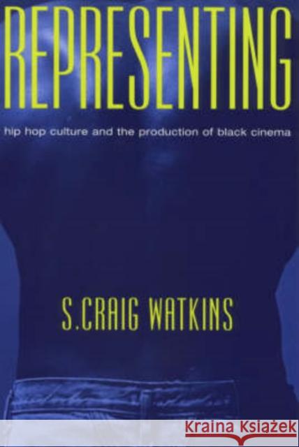 Representing: Hip Hop Culture and the Production of Black Cinema Watkins, S. Craig 9780226874890 University of Chicago Press