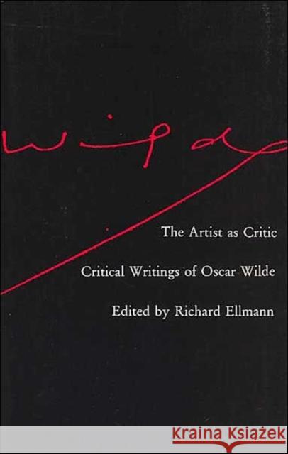 The Artist as Critic: Critical Writings of Oscar Wilde Wilde, Oscar 9780226897646 University of Chicago Press