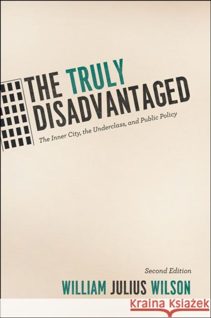 The Truly Disadvantaged: The Inner City, the Underclass, and Public Policy Wilson, William Julius 9780226901268 University of Chicago Press