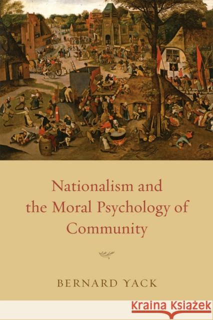 Nationalism and the Moral Psychology of Community Bernard Yack 9780226944661 University of Chicago Press