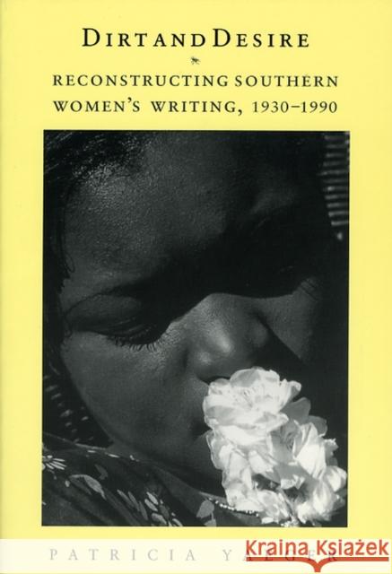 Dirt and Desire: Reconstructing Southern Women's Writing, 1930-1990 Yaeger, Patricia 9780226944913 University of Chicago Press