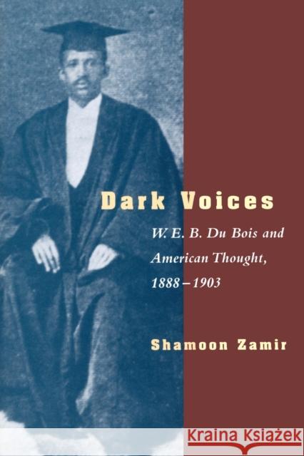 Dark Voices: W. E. B. Du Bois and American Thought, 1888-1903 Shamoon Zamir 9780226978536 University of Chicago Press