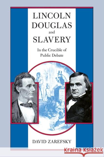 Lincoln, Douglas, and Slavery: In the Crucible of Public Debate Zarefsky, David 9780226978765 University of Chicago Press
