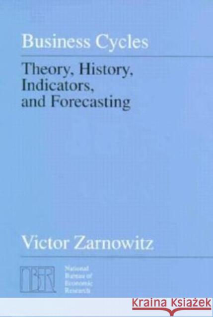Business Cycles: Theory, History, Indicators, and Forecasting Volume 27 Zarnowitz, Victor 9780226978901 University of Chicago Press