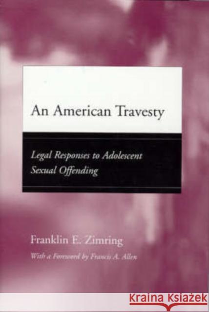 An American Travesty: Legal Responses to Adolescent Sexual Offending Zimring, Franklin E. 9780226983578