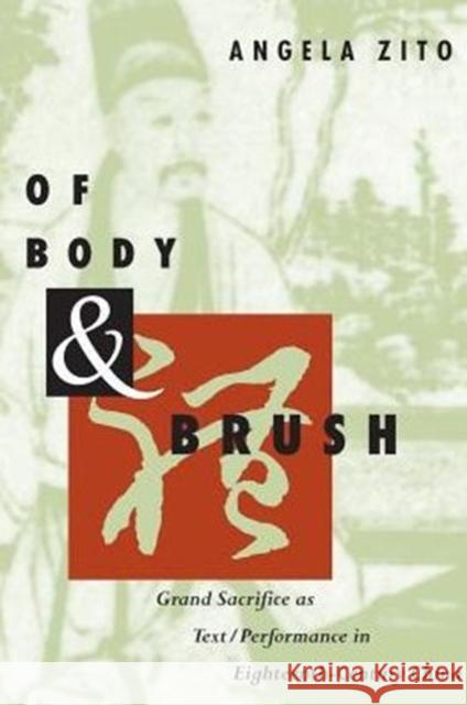 Of Body and Brush: Grand Sacrifice as Text/Performance in Eighteenth-Century China Zito, Angela 9780226987293