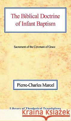 The Biblical Doctrine of Infant Baptism: Sacrament of the Covenant of Grace Pierre-Charles Marcel Philip Edgcumbe Hughes 9780227170274 James Clarke Company
