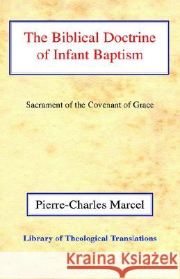 The Biblical Doctrine of Infant Baptism: Sacrament of the Covenant of Grace Pierre-Charles Marcel Philip Edgcumbe Hughes 9780227170281 James Clarke Company