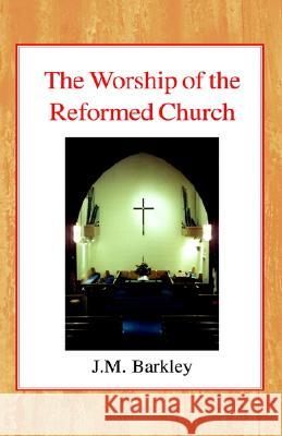 The Worship of the Reformed Church John M. Barkley John Gordon Davies Alfred Raymond George 9780227170366