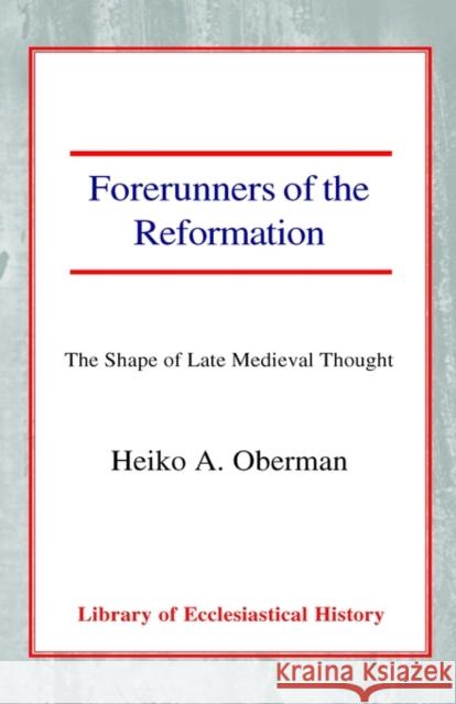 Forerunners of the Reformation: The Shape of Late Medieval Thought Heiko A. Oberman 9780227170465 James Clarke Company