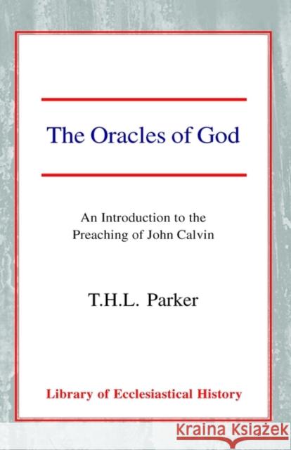 The Oracles of God: An Introduction to the Preaching of John Calvin T. H. L. Parker 9780227170922 James Clarke Company