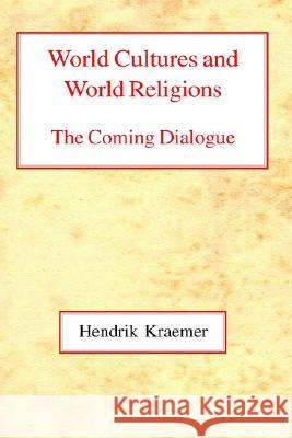 World Cultures and World Religions: The Coming Dialogue Hendrik Kraemer 9780227170960