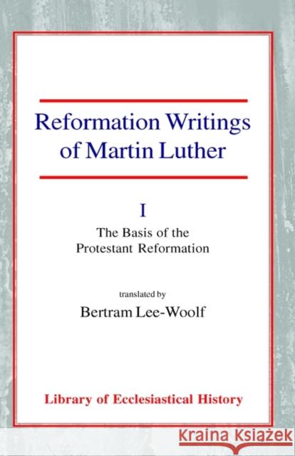 Reformation Writings of Martin Luther Volume I - The Basis of the Protestant Reformation Luther, Martin 9780227171677 James Clarke Company