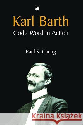 Karl Barth: God's Word in Action Paul S. Chung 9780227172667