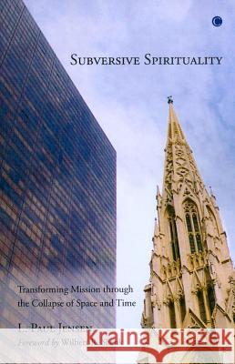 Subversive Spirituality: Transforming Mission Through the Collapse of Space and Time L Paul Jensen 9780227173572 0