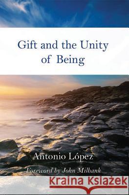 Gift and the Unity of Being Antonio Lopez 9780227174272