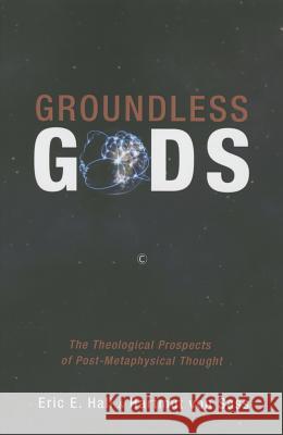 Groundless Gods: The Theological Prospects of Post-Metaphysical Thought Hartmut Vo Eric E. Hall 9780227174982