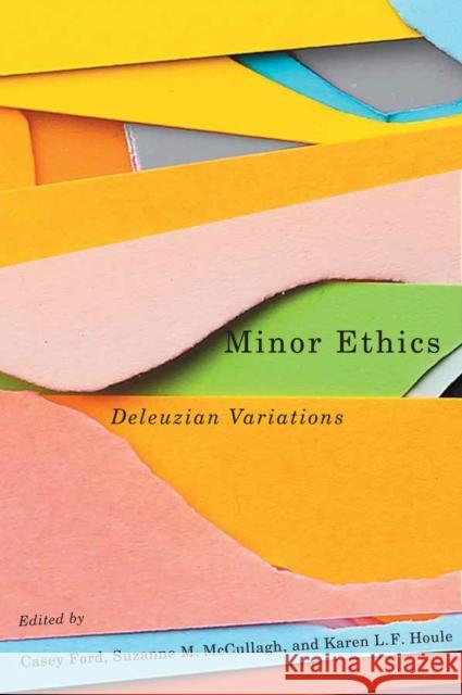 Minor Ethics: Deleuzian Variations Casey Ford Suzanne M. McCullagh Karen L. F. Houle 9780228005636 McGill-Queen's University Press