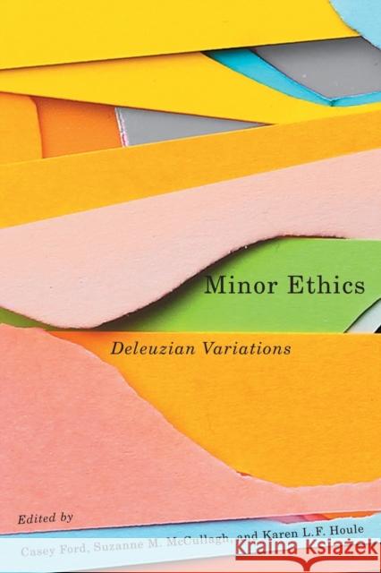 Minor Ethics: Deleuzian Variations Casey Ford Suzanne M. McCullagh Karen L. F. Houle 9780228005643 McGill-Queen's University Press