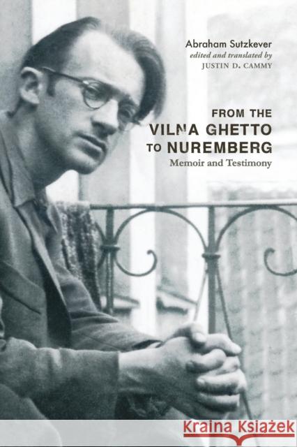 From the Vilna Ghetto to Nuremberg: Memoir and Testimony Abraham Sutzkever Justin D. Cammy Justin D. Cammy 9780228008996