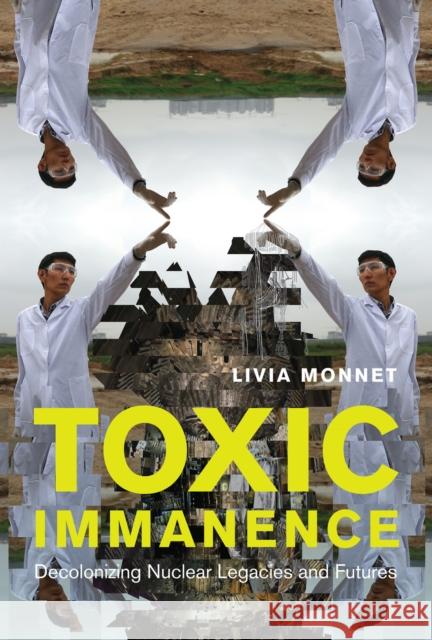 Toxic Immanence: Decolonizing Nuclear Legacies and Futures Monnet, Livia 9780228011361