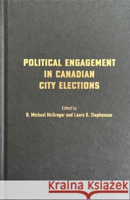 Political Engagement in Canadian City Elections R. Michael McGregor Laura B. Stephenson  9780228020233