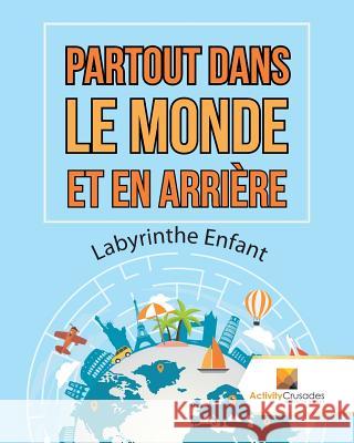 Partout Dans Le Monde Et En Arrière: Labyrinthe Enfant Activity Crusades 9780228220619