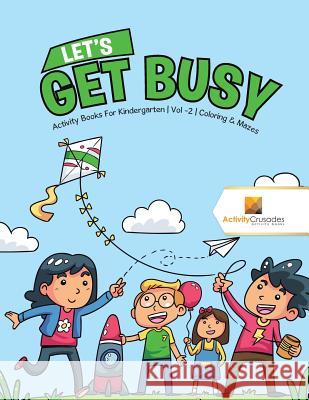 Let's Get Busy: Activity Books For Kindergarten Vol -2 Coloring & Mazes Activity Crusades 9780228222200