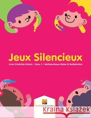 Jeux Silencieux: Livres D'Activités Enfants Tome. 3 Mathématiques Mixtes Et Multiplication Activity Crusades 9780228223351