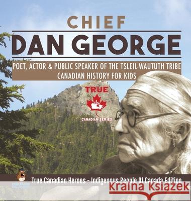 Chief Dan George - Poet, Actor & Public Speaker of the Tsleil-Waututh Tribe Canadian History for Kids True Canadian Heroes - Indigenous People Of Canada Edition Professor Beaver 9780228235897 Professor Beaver