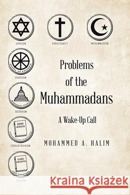 Problems of the Muhammadans: A Wake-Up Call Mohammed A. Halim 9780228816515 Tellwell Talent