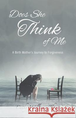 Does She Think of Me: A Birth Mother's Journey to Forgiveness Cathy Williams-Thrun 9780228822493