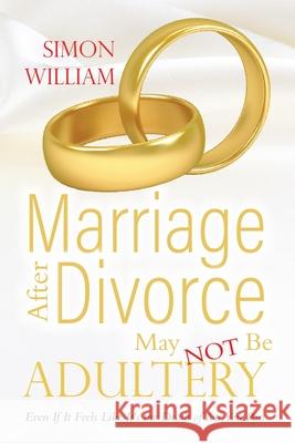 Marriage After Divorce May Not Be Adultery: Even If It Feels Like It's the Death of You, You Part Simon William 9780228837299