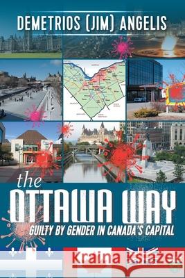 The Ottawa Way: Guilty by Gender in Canada's Capital Demetrios Angelis 9780228838371 Tellwell Talent