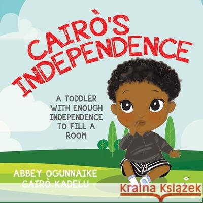 Cairò's Independence: A Toddler With Enough Independence to Fill a Room Ogunnaike, Abbey 9780228862710