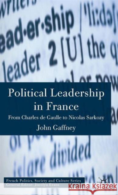 Political Leadership in France: From Charles de Gaulle to Nicolas Sarkozy Gaffney, J. 9780230001817 Palgrave MacMillan