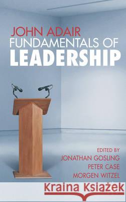 John Adair: Fundamentals of Leadership Gosling, J. 9780230002050 Palgrave MacMillan