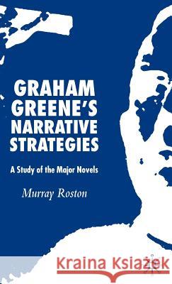Graham Greene's Narrative Strategies: A Study of the Major Novels Roston, M. 9780230003453 Palgrave MacMillan