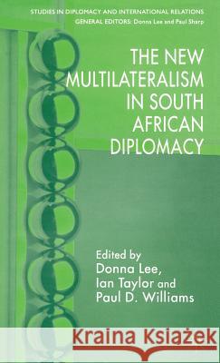 The New Multilateralism in South African Diplomacy Donna Lee Ian Taylor Paul D. Williams 9780230004610 Palgrave MacMillan