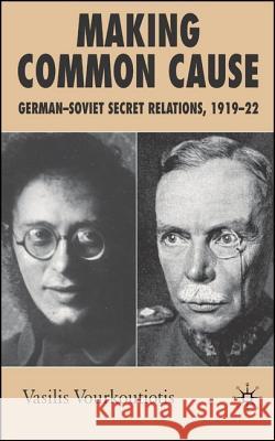 Making Common Cause: German-Soviet Secret Relations, 1919-22 Vourkoutiotis, V. 9780230006447 Palgrave MacMillan