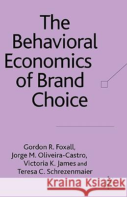 The Behavioral Economics of Brand Choice Gordon R. Foxall Jorge M. Olivera-Castro Victoria K. James 9780230006836 Palgrave MacMillan