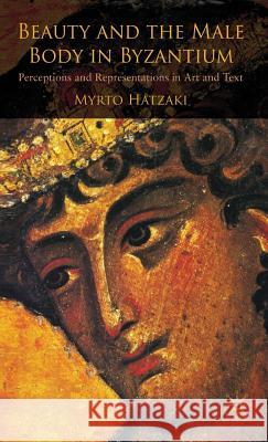 Beauty and the Male Body in Byzantium: Perceptions and Representations in Art and Text Hatzaki, M. 9780230007154 Palgrave MacMillan
