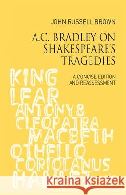 A.C. Bradley on Shakespeare's Tragedies: A Concise Edition and Reassessment John Russell Brown 9780230007550