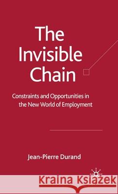 The Invisible Chain: Constraints and Opportunities in the New World of Employment Durand, J. 9780230013636 Palgrave MacMillan